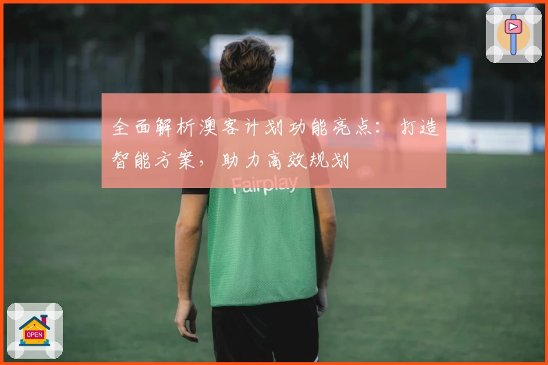 全面解析澳客计划功能亮点：打造智能方案，助力高效规划