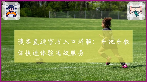 澳客直连官方入口详解：手把手教你快速体验高效服务