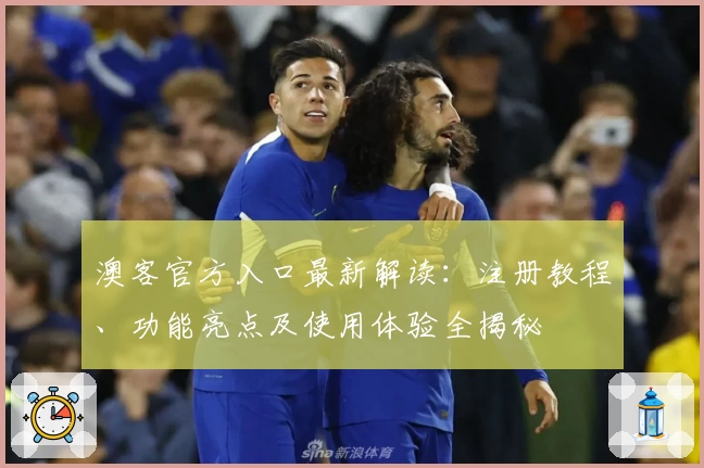 澳客官方入口最新解读：注册教程、功能亮点及使用体验全揭秘